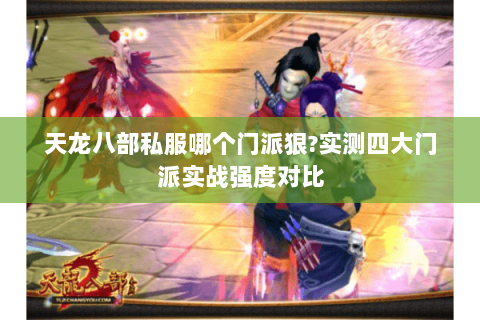 天龙八部私服哪个门派狠?实测四大门派实战强度对比