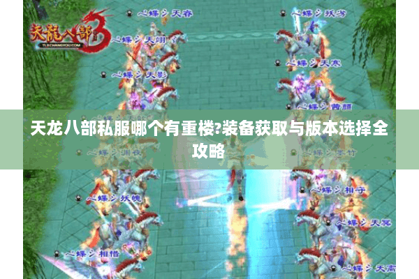 天龙八部私服哪个有重楼?装备获取与版本选择全攻略 天龙八部私服哪个有重楼?装备获取与版本选择全攻略