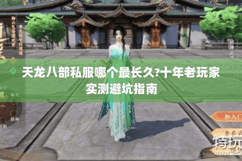 天龙八部私服哪个最长久?十年老玩家实测避坑指南