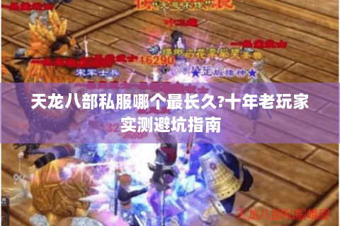 天龙八部私服哪个最长久?十年老玩家实测避坑指南 天龙八部私服哪个最长久?十年老玩家实测避坑指南