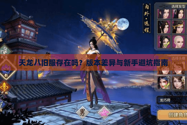 天龙八旧服存在吗?版本差异与新手避坑指南 天龙八旧服存在吗?版本差异与新手避坑指南