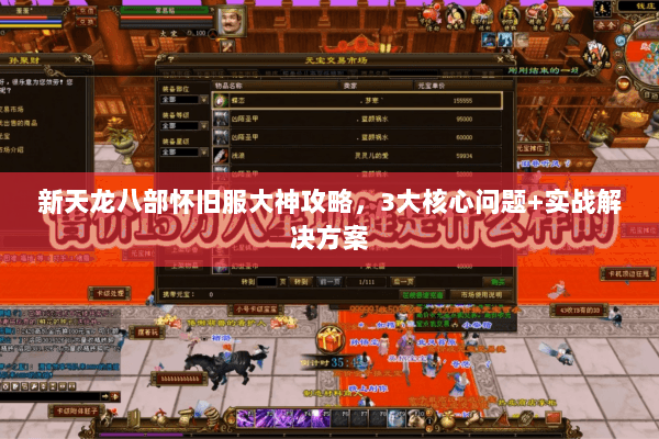 新天龙八部怀旧服大神攻略,3大核心问题+实战解决方案 新天龙八部怀旧服大神攻略,3大核心问题+实战解决方案