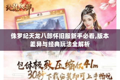 侏罗纪天龙八部怀旧服新手必看,版本差异与经典玩法全解析 侏罗纪天龙八部怀旧服新手必看,版本差异与经典玩法全解析