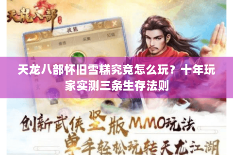 天龙八部怀旧雪糕究竟怎么玩?十年玩家实测三条生存法则 天龙八部怀旧雪糕究竟怎么玩?十年玩家实测三条生存法则