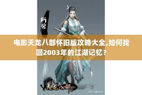 电影天龙八部怀旧版攻略大全,如何找回2003年的江湖记忆? 电影天龙八部怀旧版攻略大全,如何找回2003年的江湖记忆?