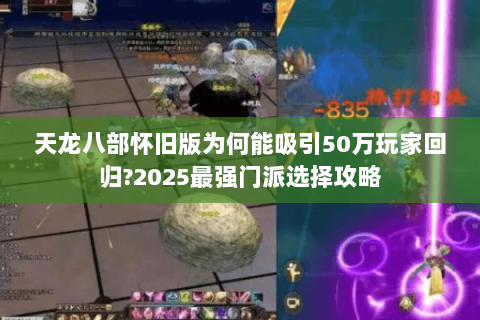 天龙八部怀旧版为何能吸引50万玩家回归?2025最强门派选择攻略