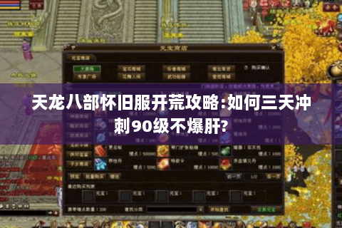 天龙八部怀旧服开荒攻略:如何三天冲刺90级不爆肝? 天龙八部怀旧服开荒攻略:如何三天冲刺90级不爆肝?