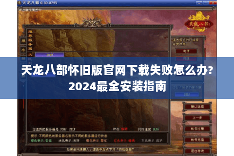 天龙八部怀旧版官网下载失败怎么办?2024最全安装指南 天龙八部怀旧版官网下载失败怎么办?2024最全安装指南