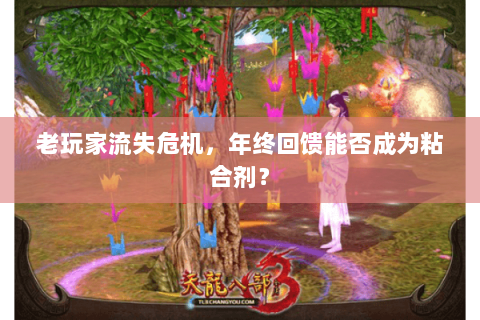 老玩家流失危机,年终回馈能否成为粘合剂? 老玩家流失危机,年终回馈能否成为粘合剂?