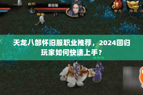 天龙八部怀旧服职业推荐，2024回归玩家如何快速上手？