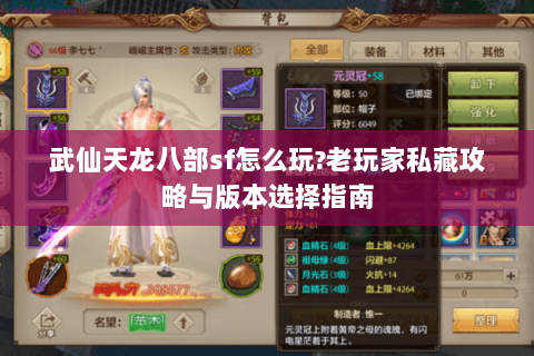 武仙天龙八部sf怎么玩?老玩家私藏攻略与版本选择指南 武仙天龙八部sf怎么玩?老玩家私藏攻略与版本选择指南