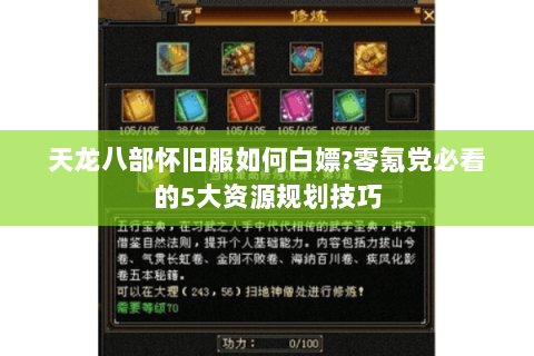 天龙八部怀旧服如何白嫖?零氪党必看的5大资源规划技巧 天龙八部怀旧服如何白嫖?零氪党必看的5大资源规划技巧