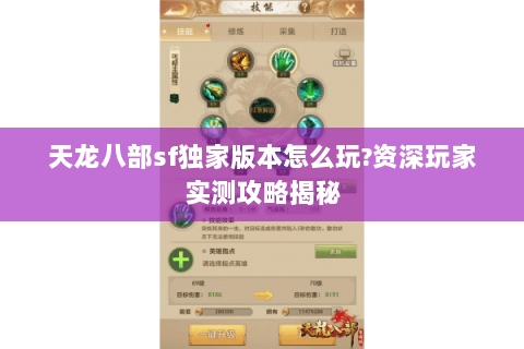 天龙八部sf独家版本怎么玩?资深玩家实测攻略揭秘 天龙八部sf独家版本怎么玩?资深玩家实测攻略揭秘