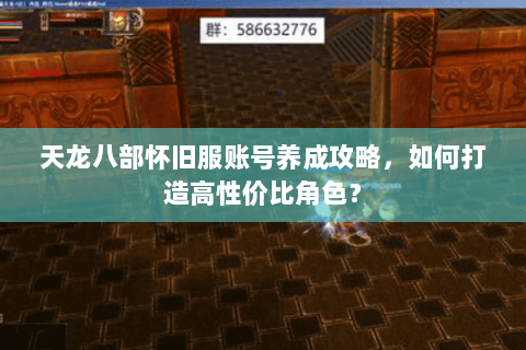 天龙八部怀旧服账号养成攻略，如何打造高性价比角色？