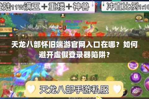 天龙八部怀旧端游官网入口在哪？如何避开虚假登录器陷阱？